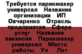 Требуется парикмахер универсал › Название организации ­ ИП Овчаренко › Отрасль предприятия ­ Сфера услуг › Название вакансии ­ Парикмахер универсал › Место работы ­ Ул 40 Лет Победы - Краснодарский край Работа » Вакансии   